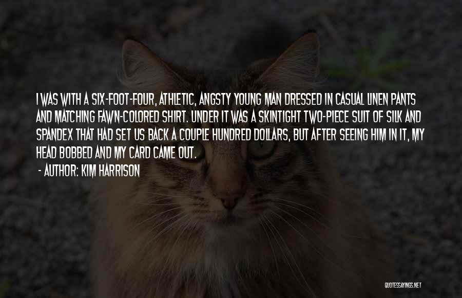 Kim Harrison Quotes: I Was With A Six-foot-four, Athletic, Angsty Young Man Dressed In Casual Linen Pants And Matching Fawn-colored Shirt. Under It