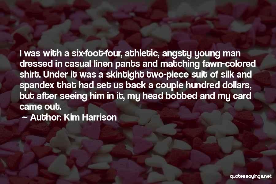 Kim Harrison Quotes: I Was With A Six-foot-four, Athletic, Angsty Young Man Dressed In Casual Linen Pants And Matching Fawn-colored Shirt. Under It