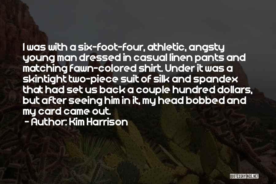 Kim Harrison Quotes: I Was With A Six-foot-four, Athletic, Angsty Young Man Dressed In Casual Linen Pants And Matching Fawn-colored Shirt. Under It