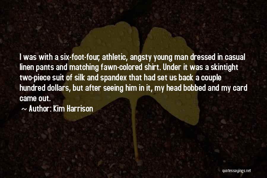 Kim Harrison Quotes: I Was With A Six-foot-four, Athletic, Angsty Young Man Dressed In Casual Linen Pants And Matching Fawn-colored Shirt. Under It