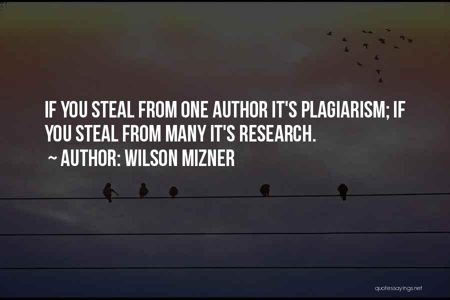 Wilson Mizner Quotes: If You Steal From One Author It's Plagiarism; If You Steal From Many It's Research.