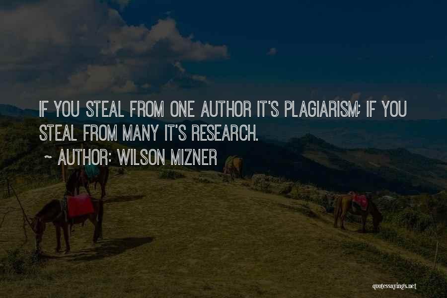 Wilson Mizner Quotes: If You Steal From One Author It's Plagiarism; If You Steal From Many It's Research.
