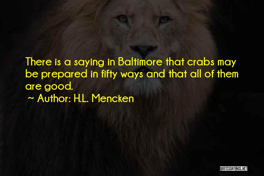 H.L. Mencken Quotes: There Is A Saying In Baltimore That Crabs May Be Prepared In Fifty Ways And That All Of Them Are