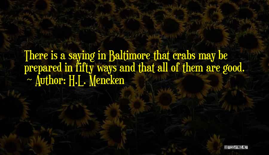 H.L. Mencken Quotes: There Is A Saying In Baltimore That Crabs May Be Prepared In Fifty Ways And That All Of Them Are