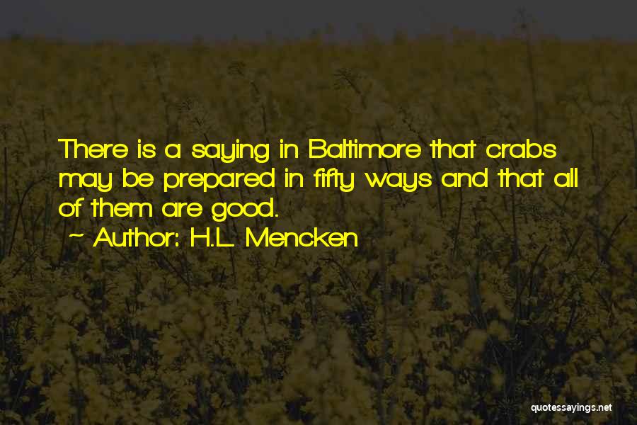 H.L. Mencken Quotes: There Is A Saying In Baltimore That Crabs May Be Prepared In Fifty Ways And That All Of Them Are