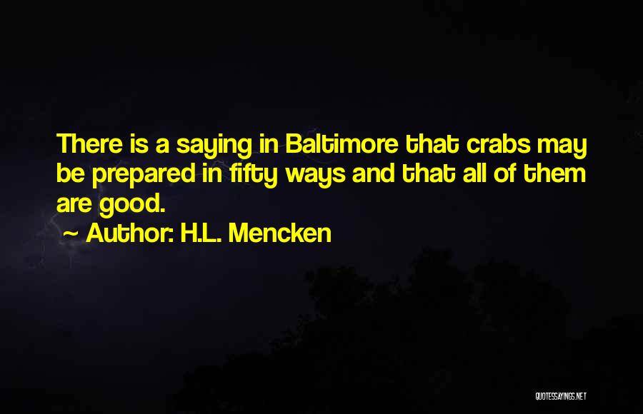 H.L. Mencken Quotes: There Is A Saying In Baltimore That Crabs May Be Prepared In Fifty Ways And That All Of Them Are