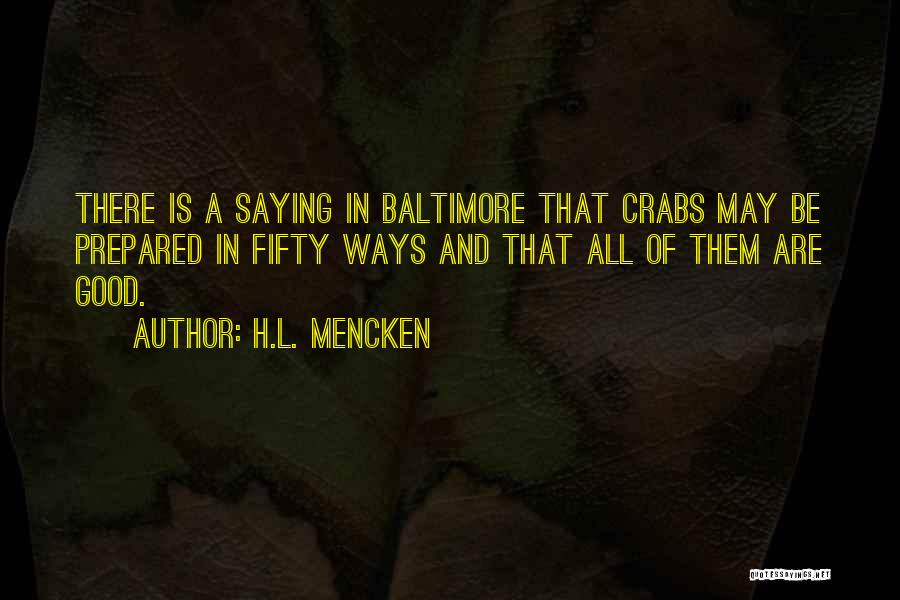 H.L. Mencken Quotes: There Is A Saying In Baltimore That Crabs May Be Prepared In Fifty Ways And That All Of Them Are
