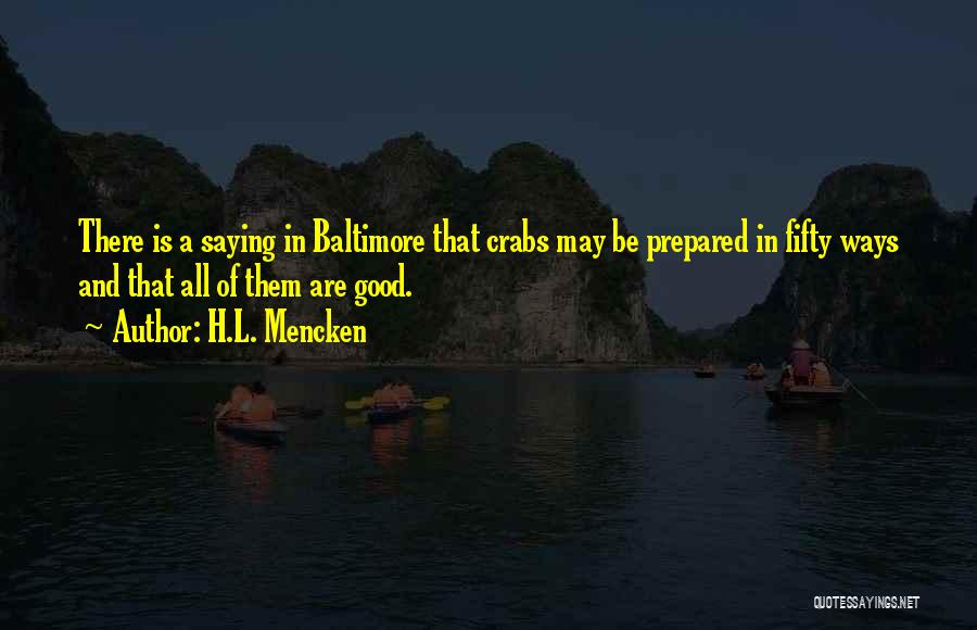 H.L. Mencken Quotes: There Is A Saying In Baltimore That Crabs May Be Prepared In Fifty Ways And That All Of Them Are