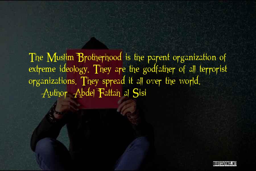 Abdel Fattah Al-Sisi Quotes: The Muslim Brotherhood Is The Parent Organization Of Extreme Ideology. They Are The Godfather Of All Terrorist Organizations. They Spread