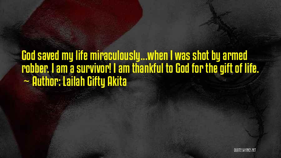 Lailah Gifty Akita Quotes: God Saved My Life Miraculously...when I Was Shot By Armed Robber. I Am A Survivor! I Am Thankful To God