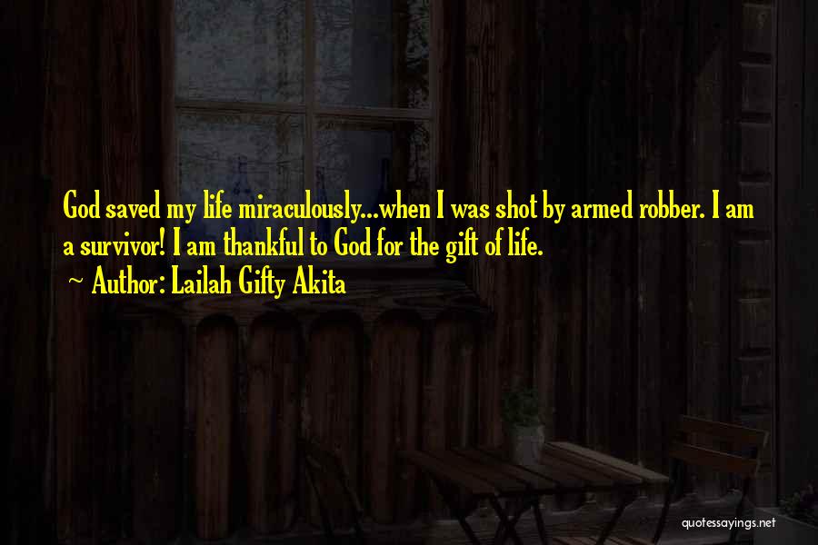 Lailah Gifty Akita Quotes: God Saved My Life Miraculously...when I Was Shot By Armed Robber. I Am A Survivor! I Am Thankful To God