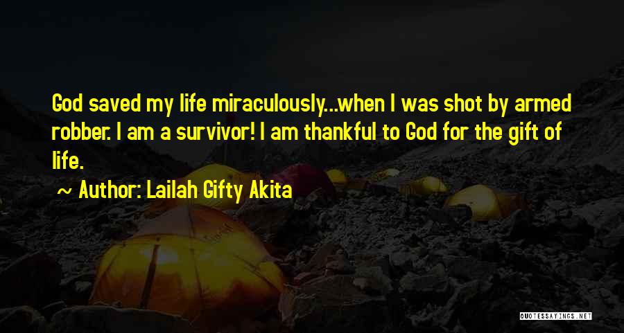 Lailah Gifty Akita Quotes: God Saved My Life Miraculously...when I Was Shot By Armed Robber. I Am A Survivor! I Am Thankful To God