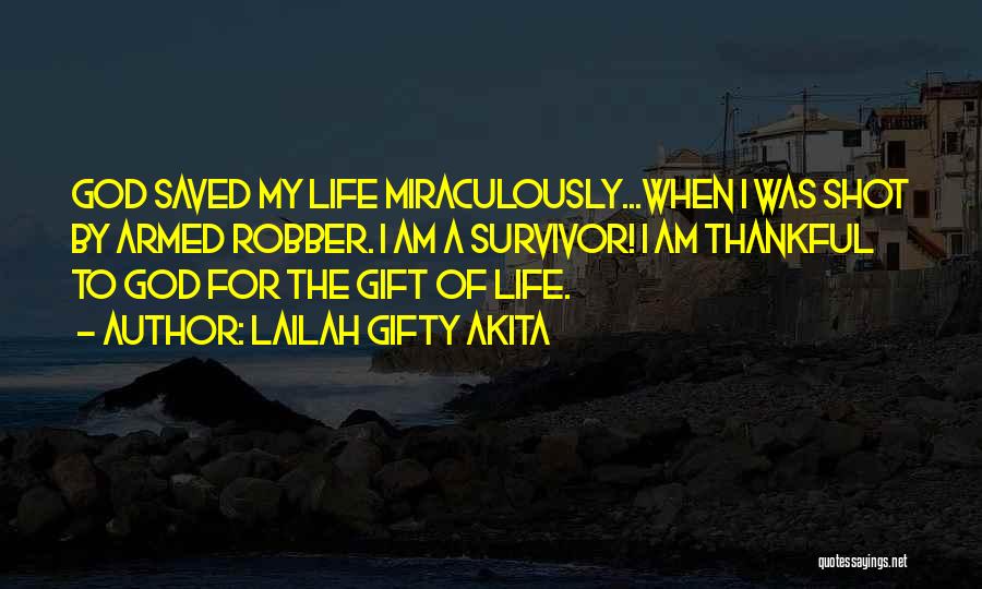 Lailah Gifty Akita Quotes: God Saved My Life Miraculously...when I Was Shot By Armed Robber. I Am A Survivor! I Am Thankful To God