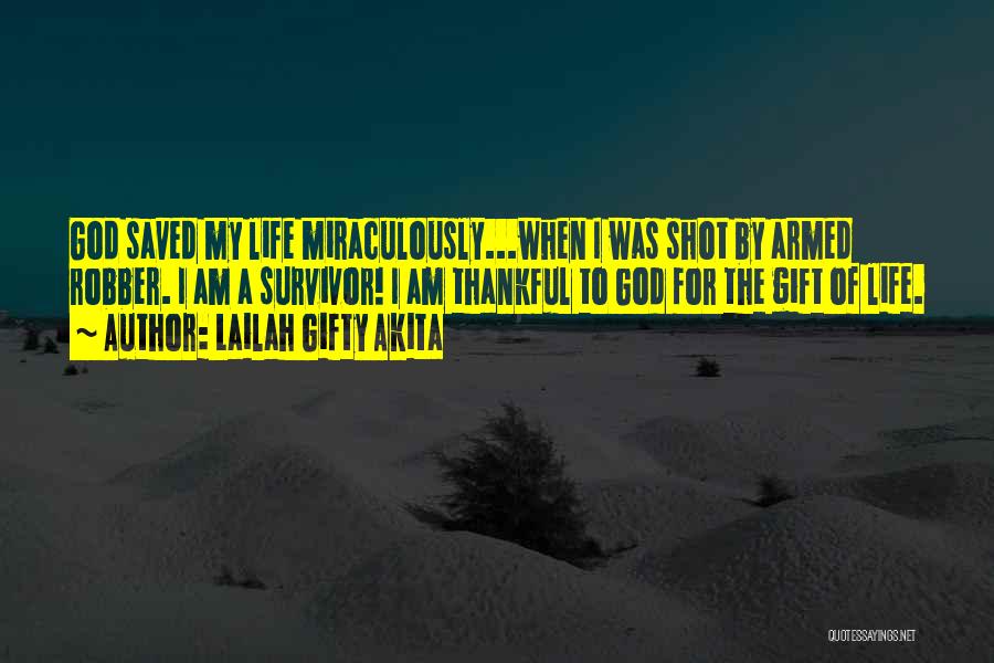 Lailah Gifty Akita Quotes: God Saved My Life Miraculously...when I Was Shot By Armed Robber. I Am A Survivor! I Am Thankful To God