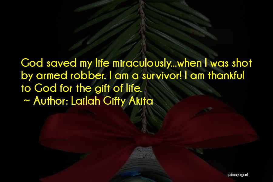 Lailah Gifty Akita Quotes: God Saved My Life Miraculously...when I Was Shot By Armed Robber. I Am A Survivor! I Am Thankful To God