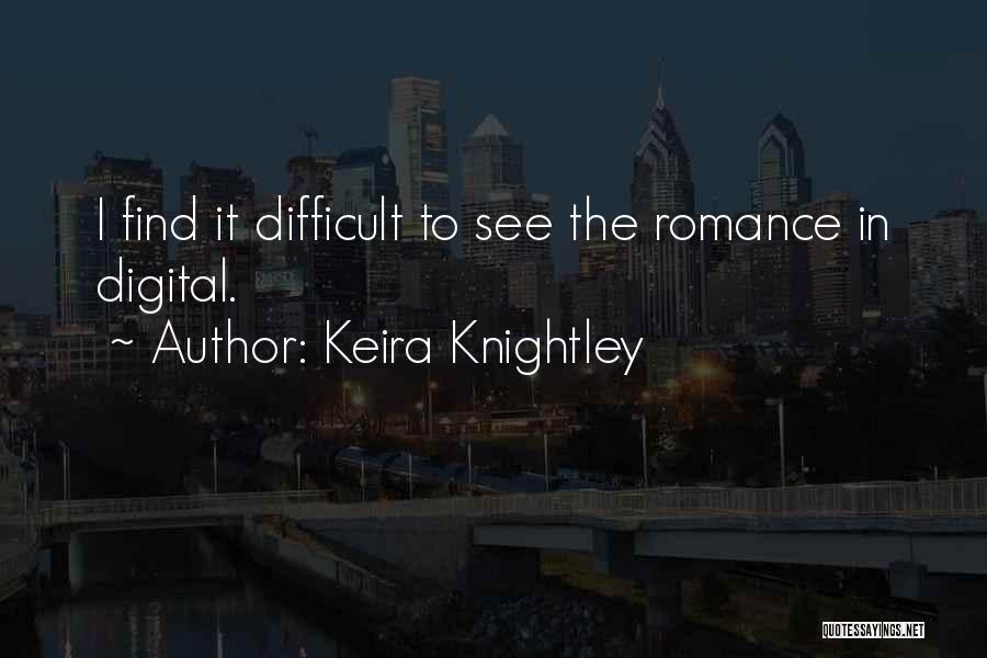 Keira Knightley Quotes: I Find It Difficult To See The Romance In Digital.