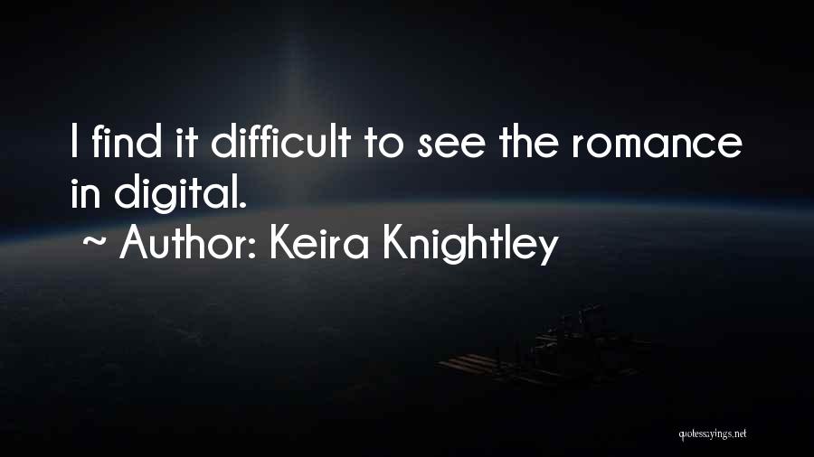 Keira Knightley Quotes: I Find It Difficult To See The Romance In Digital.