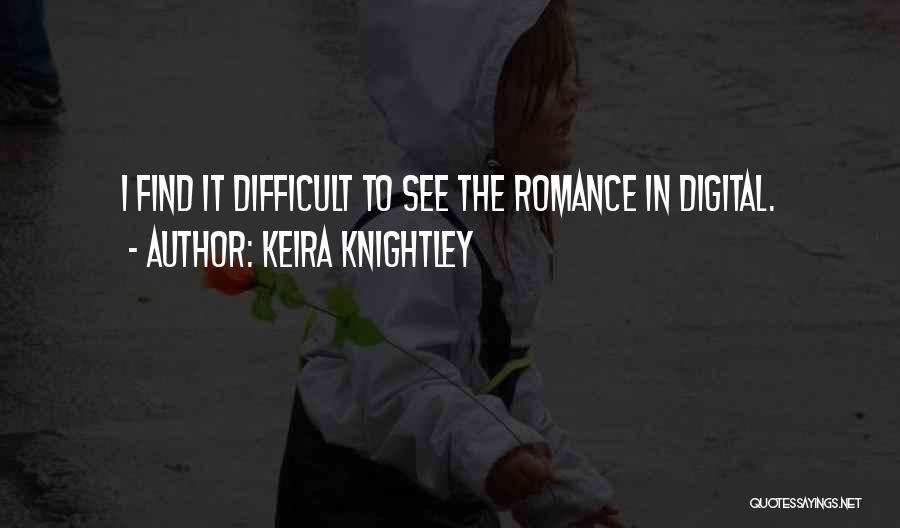 Keira Knightley Quotes: I Find It Difficult To See The Romance In Digital.