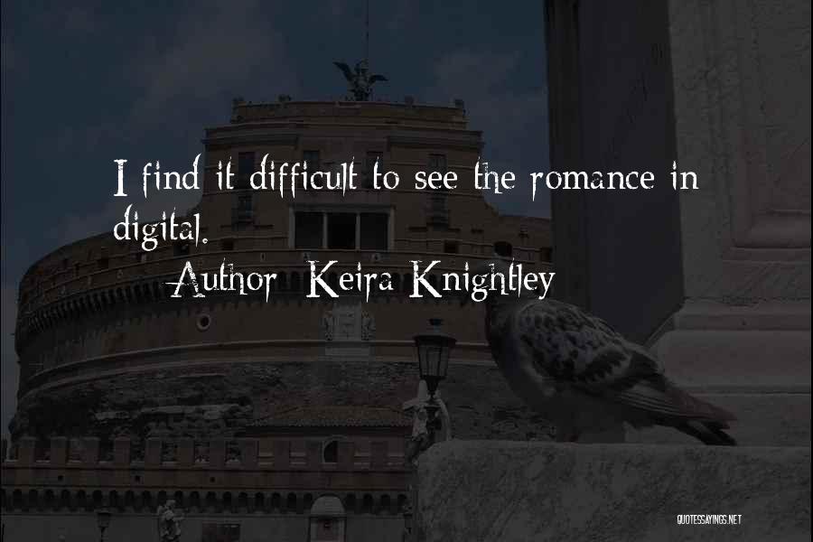 Keira Knightley Quotes: I Find It Difficult To See The Romance In Digital.