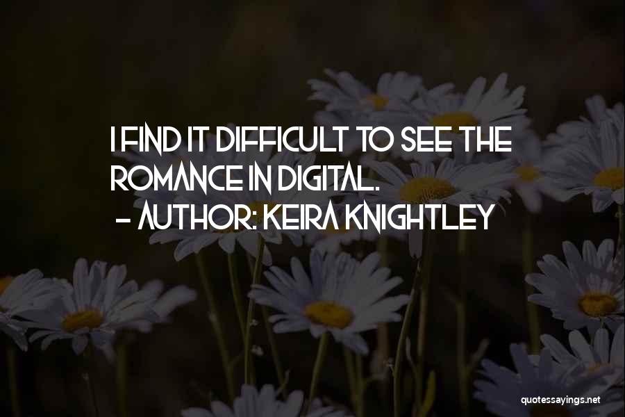 Keira Knightley Quotes: I Find It Difficult To See The Romance In Digital.