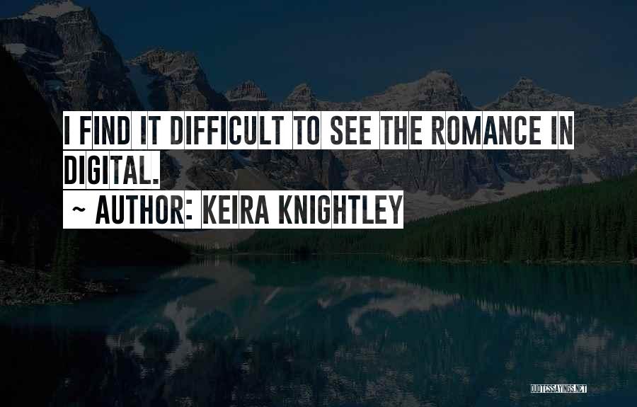 Keira Knightley Quotes: I Find It Difficult To See The Romance In Digital.