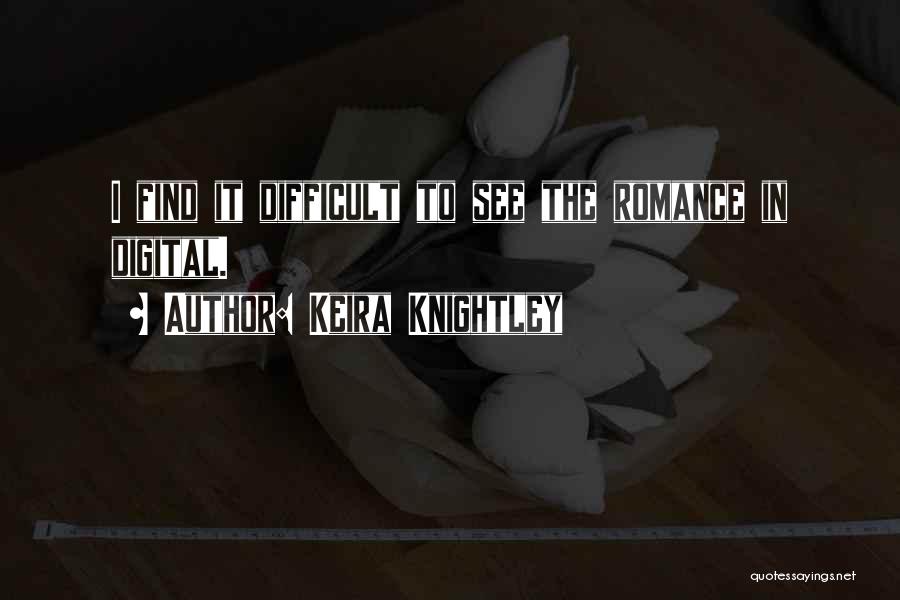 Keira Knightley Quotes: I Find It Difficult To See The Romance In Digital.