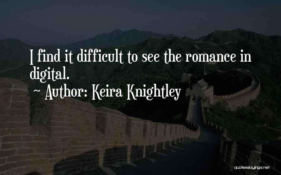 Keira Knightley Quotes: I Find It Difficult To See The Romance In Digital.