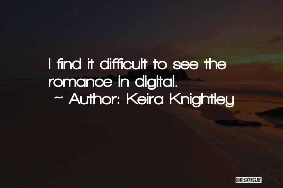 Keira Knightley Quotes: I Find It Difficult To See The Romance In Digital.