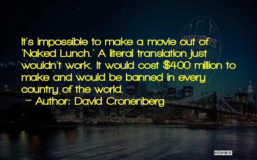 David Cronenberg Quotes: It's Impossible To Make A Movie Out Of 'naked Lunch.' A Literal Translation Just Wouldn't Work. It Would Cost $400