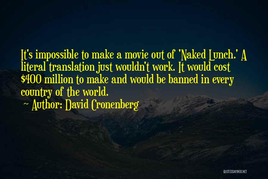 David Cronenberg Quotes: It's Impossible To Make A Movie Out Of 'naked Lunch.' A Literal Translation Just Wouldn't Work. It Would Cost $400