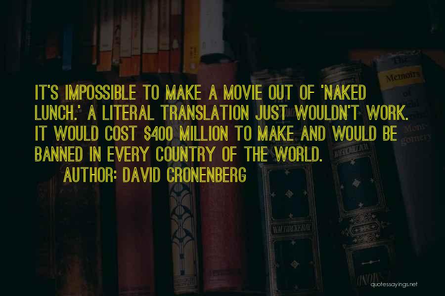 David Cronenberg Quotes: It's Impossible To Make A Movie Out Of 'naked Lunch.' A Literal Translation Just Wouldn't Work. It Would Cost $400