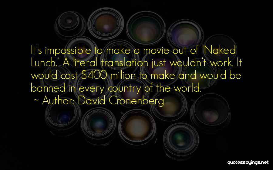 David Cronenberg Quotes: It's Impossible To Make A Movie Out Of 'naked Lunch.' A Literal Translation Just Wouldn't Work. It Would Cost $400