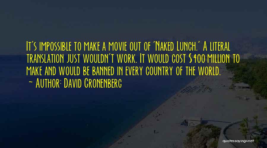David Cronenberg Quotes: It's Impossible To Make A Movie Out Of 'naked Lunch.' A Literal Translation Just Wouldn't Work. It Would Cost $400