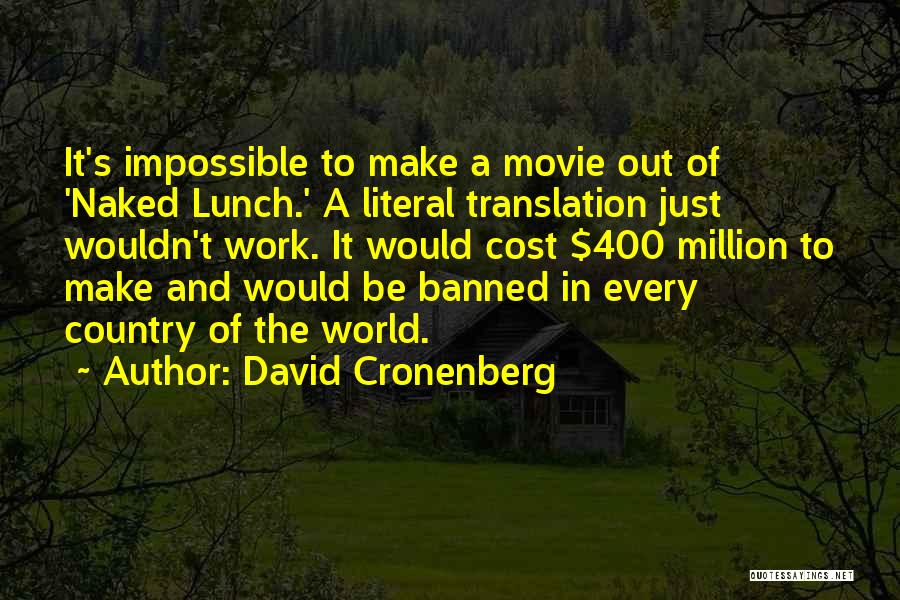 David Cronenberg Quotes: It's Impossible To Make A Movie Out Of 'naked Lunch.' A Literal Translation Just Wouldn't Work. It Would Cost $400