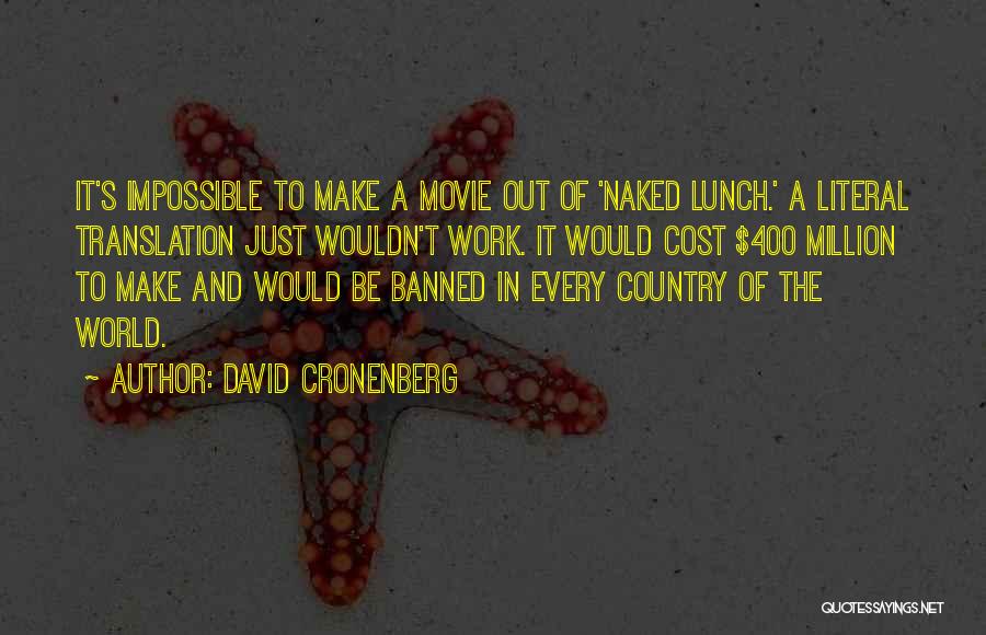 David Cronenberg Quotes: It's Impossible To Make A Movie Out Of 'naked Lunch.' A Literal Translation Just Wouldn't Work. It Would Cost $400