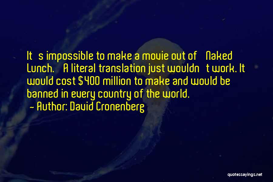 David Cronenberg Quotes: It's Impossible To Make A Movie Out Of 'naked Lunch.' A Literal Translation Just Wouldn't Work. It Would Cost $400