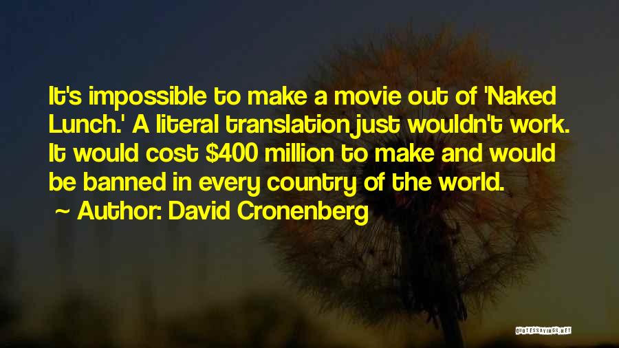David Cronenberg Quotes: It's Impossible To Make A Movie Out Of 'naked Lunch.' A Literal Translation Just Wouldn't Work. It Would Cost $400