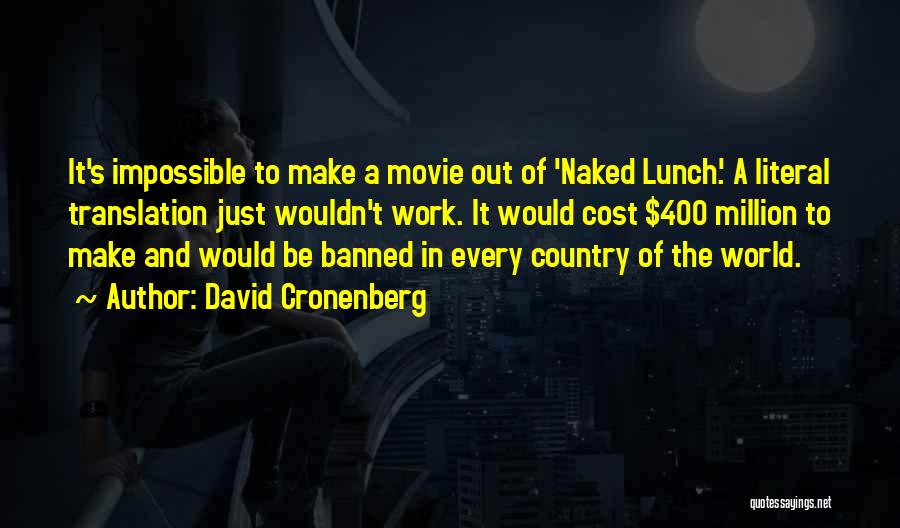 David Cronenberg Quotes: It's Impossible To Make A Movie Out Of 'naked Lunch.' A Literal Translation Just Wouldn't Work. It Would Cost $400