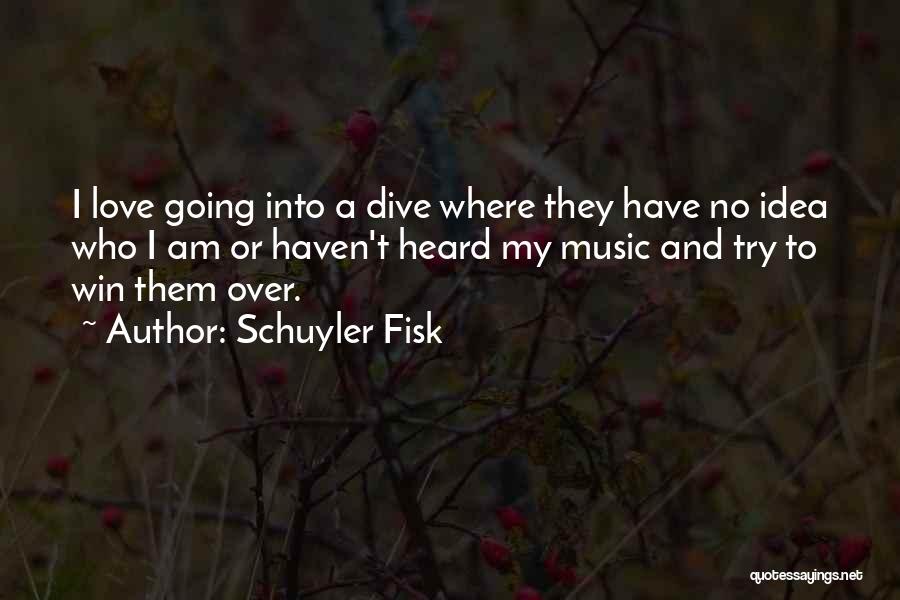 Schuyler Fisk Quotes: I Love Going Into A Dive Where They Have No Idea Who I Am Or Haven't Heard My Music And