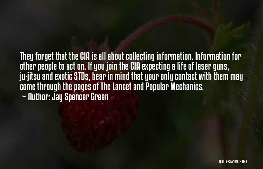 Jay Spencer Green Quotes: They Forget That The Cia Is All About Collecting Information. Information For Other People To Act On. If You Join