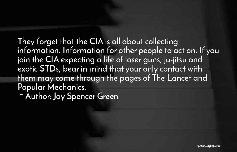 Jay Spencer Green Quotes: They Forget That The Cia Is All About Collecting Information. Information For Other People To Act On. If You Join