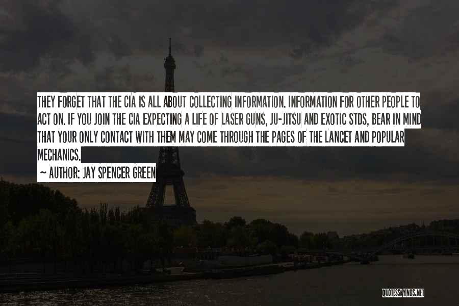 Jay Spencer Green Quotes: They Forget That The Cia Is All About Collecting Information. Information For Other People To Act On. If You Join