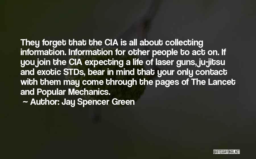 Jay Spencer Green Quotes: They Forget That The Cia Is All About Collecting Information. Information For Other People To Act On. If You Join