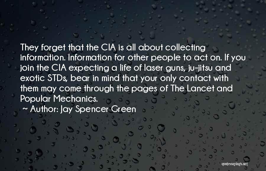 Jay Spencer Green Quotes: They Forget That The Cia Is All About Collecting Information. Information For Other People To Act On. If You Join