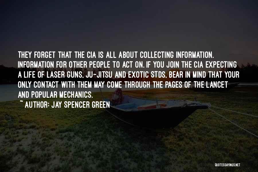 Jay Spencer Green Quotes: They Forget That The Cia Is All About Collecting Information. Information For Other People To Act On. If You Join