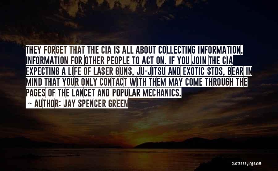 Jay Spencer Green Quotes: They Forget That The Cia Is All About Collecting Information. Information For Other People To Act On. If You Join