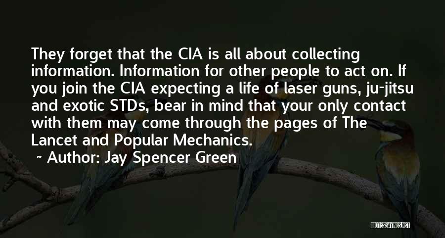 Jay Spencer Green Quotes: They Forget That The Cia Is All About Collecting Information. Information For Other People To Act On. If You Join