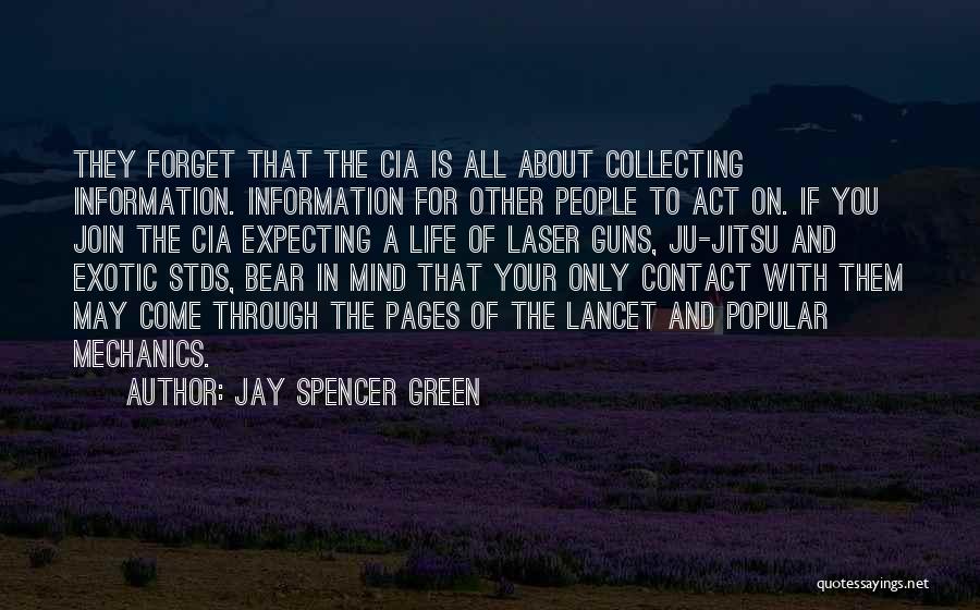 Jay Spencer Green Quotes: They Forget That The Cia Is All About Collecting Information. Information For Other People To Act On. If You Join