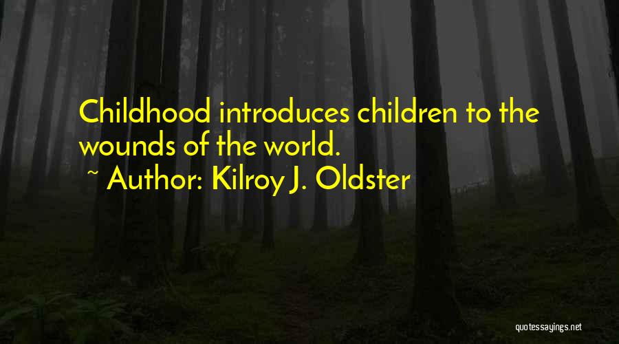 Kilroy J. Oldster Quotes: Childhood Introduces Children To The Wounds Of The World.