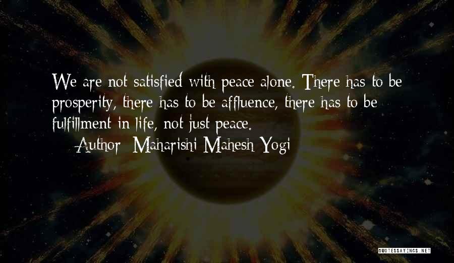 Maharishi Mahesh Yogi Quotes: We Are Not Satisfied With Peace Alone. There Has To Be Prosperity, There Has To Be Affluence, There Has To
